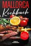 Mallorca Kochbuch: Leckere & exotische Gerichte von Mallorca - Inklusive Frühstück, Vorspeisen, Salate, Hauptgerichte und Desser