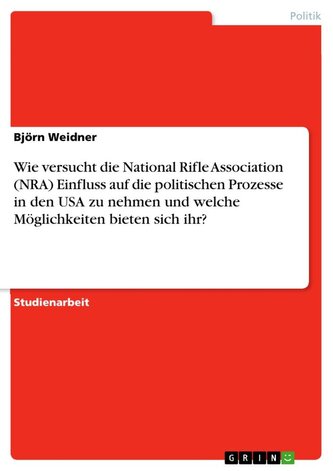 Wie versucht die National Rifle Association (NRA) Einfluss auf die politischen Prozesse in den USA zu  nehmen und welche Möglich
