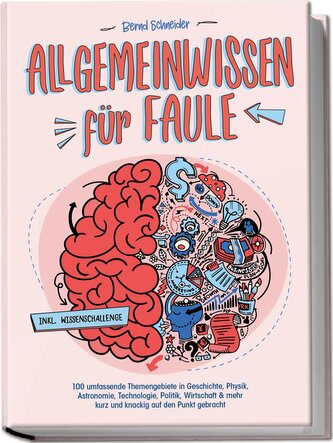 Allgemeinwissen für Faule - 100 umfassende Themengebiete in Geschichte, Physik, Astronomie, Technologie, Kultur, Politik, Wirtsc