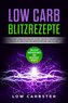 Low Carb Blitzrezepte: Das Low Carb Kochbuch V4 mit 100 Blitzrezepten unter 15 Minuten für Berufstätige und Eilige