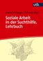 Soziale Arbeit in der Suchthilfe. Lehrbuch
