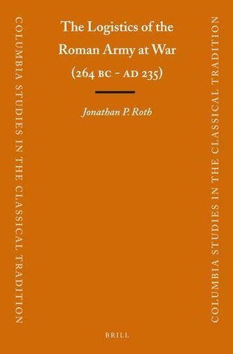 The Logistics of the Roman Army at War (264 B.C. - A.D.235)