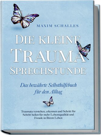 Die kleine Trauma Sprechstunde - Das bewährte Selbsthilfebuch für den Alltag: Traumata verstehen, erkennen und Schritt für Schri