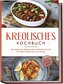 Kreolisches Kochbuch: Die leckersten Rezepte der kreolischen Küche für jeden Geschmack und Anlass - inkl. Fingerfood, Desserts,