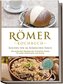Römer Kochbuch - Kochen wie im Römischen Reich : Die leckersten Rezepte der römischen Küche für jeden Geschmack und Anlass - ink