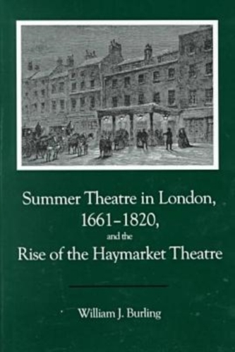 Summer Theatre In London 1661-1820 and the Rise of the Haymarket Theatre