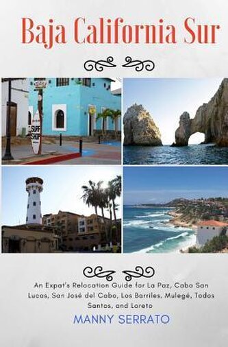 Baja California Sur: An Expat's Relocation Guide for La Paz, Cabo San Lucas, San Jose del Cabo, Los Barriles, Mulege, Todos Sant