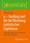 p - hacking und die Verfälschung statistischer Ergebnisse
