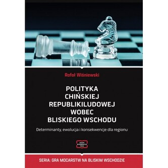 Polityka Chińskiej Republiki Ludowej wobec Bliskiego Wschodu. Determinanty, ewolucja i konsekwencje dla regionu