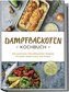 Dampfbackofen Kochbuch: Die leckersten Dampfbackofen Rezepte für jeden Geschmack und Anlass - inkl. Brotrezepten, Salaten, Aufst