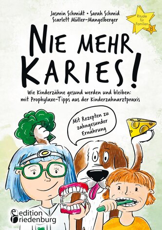 Nie mehr Karies! Wie Kinderzähne gesund werden und bleiben: mit Prophylaxe-Tipps aus der Kinderzahnarztpraxis und ausführlichem