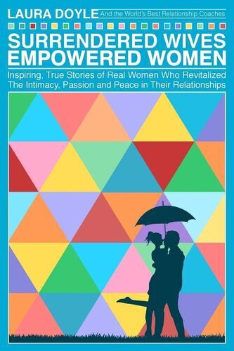 Surrendered Wives Empowered Women: The Inspiring, True Stories of Real Women who Revitalized the Intimacy, Passion and Peace in
