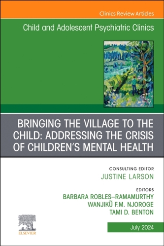Bringing the Village to the Child: Addressing the Crisis of Children's Mental Health, An Issue of ChildAnd Adolescent Ps