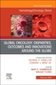 Global Oncology: Disparities, Outcomes and Innovations Around the Globe, An Issue of Hematology/Oncology Clinics of Nort