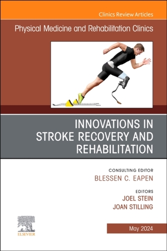 Innovations in Stroke Recovery and Rehabilitation, An Issue of Physical Medicine and Rehabilitation Clinics of North Ame
