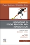 Innovations in Stroke Recovery and Rehabilitation, An Issue of Physical Medicine and Rehabilitation Clinics of North Ame