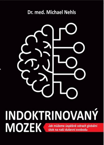 Indoktrinovaný mozek - Jak můžeme úspěšně odrazit globální útok na naši duševní svobodu Indoktrinovaný mozek - Jak můžeme úspěšně odrazit globální útok na naši duševní svobodu