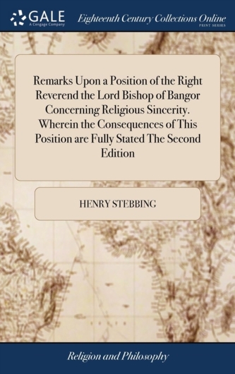 Remarks Upon a Position of the Right Reverend the Lord Bishop of Bangor Concerning Religious Sincerity. Wherein the Cons