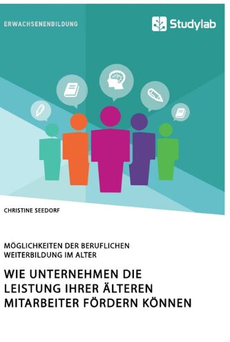 Wie Unternehmen die Leistung ihrer älteren Mitarbeiter fördern können. Möglichkeiten der beruflichen Weiterbildung im Alter