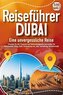 REISEFÜHRER DUBAI - Eine unvergessliche Reise: Erkunden Sie alle Traumorte und Sehenswürdigkeiten und erleben Sie Kulinarisches,