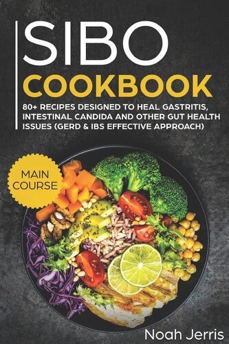 Sibo Cookbook: Main Course - 80+ Recipes Designed to Heal Gastritis, Intestinal Candida and Other Gut Health Issues (Gerd & Ibs