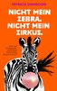 Nicht mein Zebra. Nicht mein Zirkus.
