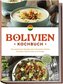 Bolivien Kochbuch: Die leckersten Rezepte der bolivischen Küche für jeden Geschmack und Anlass - inkl. Brotrezepten, Fingerfood,