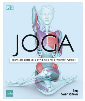 Joga. Spoznajte anatómiu a fyziológiu pre bezchybné cvičenie Ann Swansonová