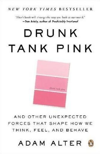 Drunk Tank Pink: And Other Unexpected Forces That Shape How We Think, Feel, and Behave