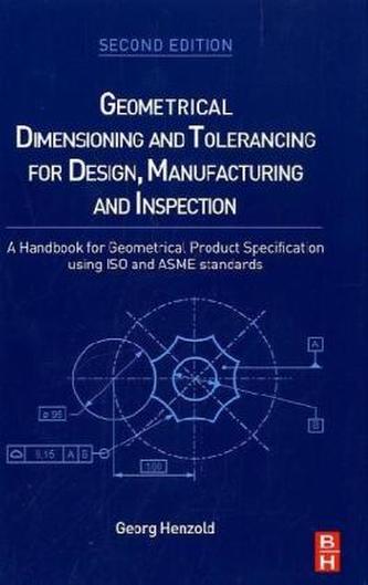 Geometrical Dimensioning and Tolerancing for Design, Manufacturing and Inspection