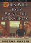 When Will Jesus Bring the Pork Chops?