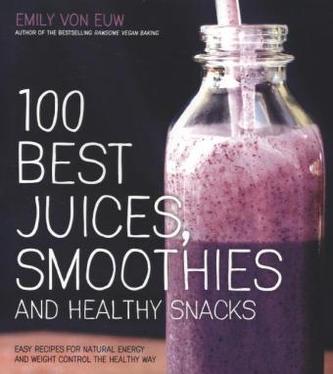 100 Best Juices, Smoothies and Healthy Snacks