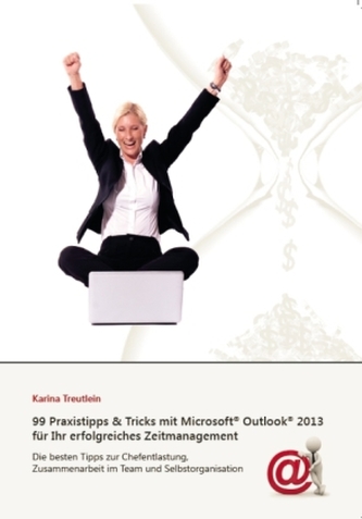 99 Praxistipps & Tricks mit Microsoft Outlook 2013 für Ihr erfolgreiches Zeitmanagement