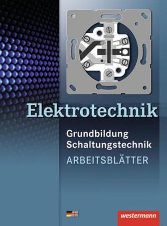 Elektrotechnik Grundbildung Schaltungstechnik, Arbeitsblätter