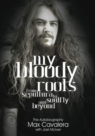 My Bloody Roots. From Sepultura to Soulfly and Beyond: The Autobiography. Roots, Karma, Chaos - Mein Leben mit Sepultura und Sou