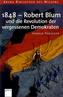 1848 - Robert Blum und die Revolution der vergessenen Demokraten