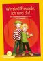 Wir sind Freunde, ich und du!