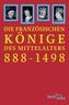 Die französischen Könige des Mittelalters 888-1498