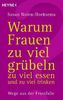 Warum Frauen zu viel grübeln, zu viel essen und zu viel trinken