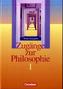Zugänge zur Philosophie, Neue Ausgabe. Bd.1