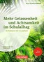 Mehr Gelassenheit und Achtsamkeit im Schulalltag - So können wir es packen