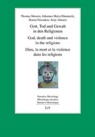 Gott, Tod und Gewalt in den Religionen / God, death and violence in the religions / Dieu, la mort et la violence dans les religi