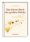 Das kleine Buch des großen Glücks
