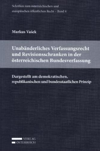 Unabänderliches Verfassungsrecht und Revisionsschranken in der österreichischen Bundesverfassung