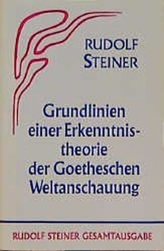 Grundlinien einer Erkenntnistheorie der Goetheschen Weltanschauung