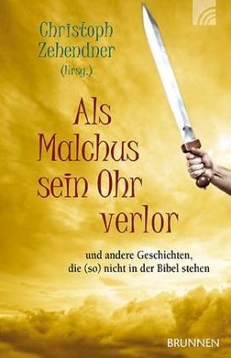 Als Malchus sein Ohr verlor und andere Geschichten, die (so) nicht in der Bibel stehen