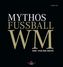 Mythos Fußball WM