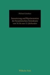 Inszenierung und Repräsentation der byzantinischen Aristokratie vom 10. bis zum 13. Jahrhundert
