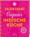 Anjums indische Küche - schnell & einfach