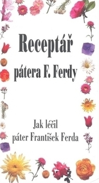 Receptář pátera F. Ferdy - Jak léčil František Ferda  
